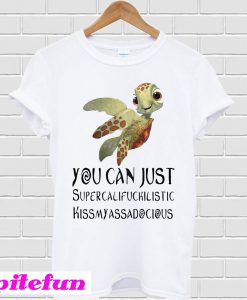 Turtle you can just Supercalifuckilistic T-shirt