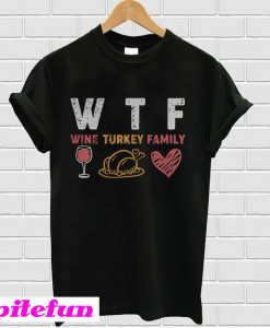 WTF Wine Turkey Family Thanksgiving T-Shirt