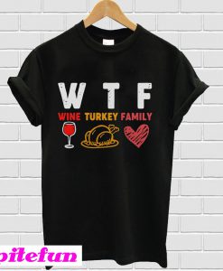 WTF Wine Turkey Family Thanksgiving T-shirt