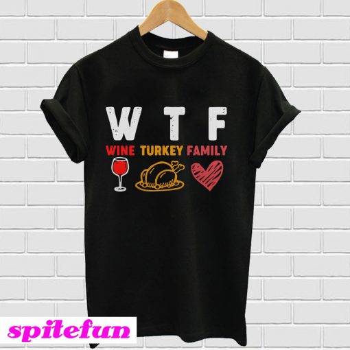 WTF Wine Turkey Family Thanksgiving T-shirt