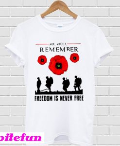 We Well Remember Freedom Is Never Free T-shirt