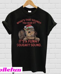 What's that sound you hear it It's a funny squeaky sound T-shirt