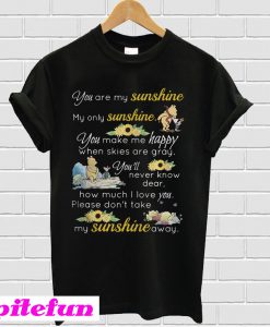 You are my sunshine my only sunshine You make me happy when T-shirt