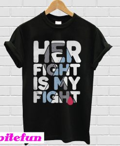 Her fight is my fight T-shirt