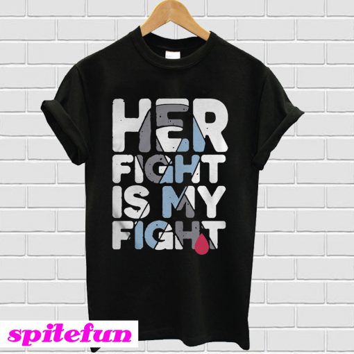 Her fight is my fight T-shirt