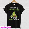 Grinch and Max all I need is coffee and my dog it is too peopley outside T-shirt