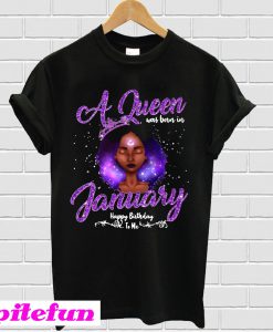 A Queen was born in January happy birthday T-shirt