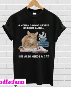 A woman cannot survive on books alone she also needs a cat T-shirt