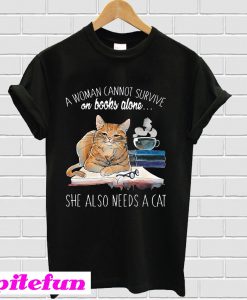 A woman cannot survive on books alone she also needs a cat T-shirt