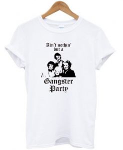 Ain’t Nothin But A Gangster Party T-Shirt