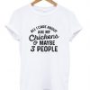 All I Care About Are My chickens Maybe 3 People T-Shirt