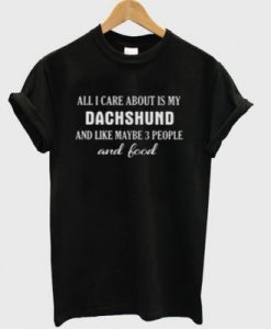 All I Care About Is My Dachshund T-Shirt