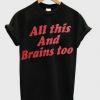 All This And Brains Too T-Shirt