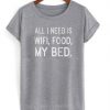 All i need is wifi food my bed T-shirt