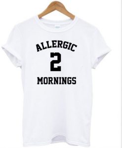 Allergic 2 Mornings T-shirt