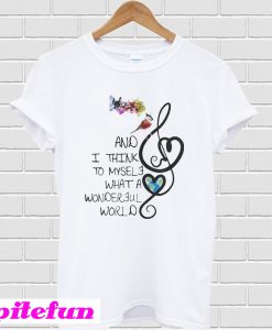 And I Think To My Self What A Wonderful World T-Shirt