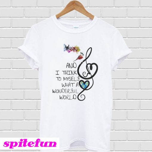 And I Think To My Self What A Wonderful World T-Shirt