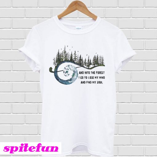 And Into The Forest I Go To Lose My Mind And Find My Soul T-Shirt