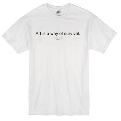 Art is way of survival T-shirt