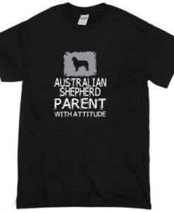 Australian shepherd parent with atitude T-shirt