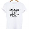 Awkward Is My Specialty T-Shirt