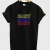 Baby Baby Baby T-Shirt