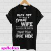 Back off I have a Crazy wife she loves dogs more than humans T-shirt