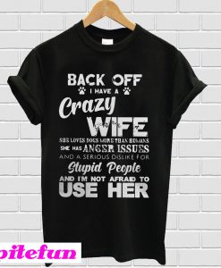 Back off I have a Crazy wife she loves dogs more than humans T-shirt