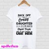 Back off I have a crazy daughter T-shirt