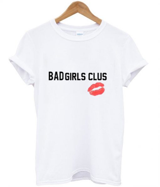 Bad Girls Clus T-Shirt