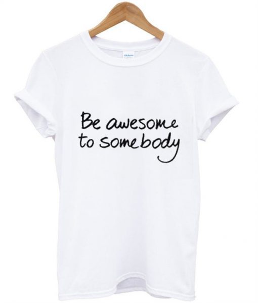 Be Awesome To Somebody T-Shirt