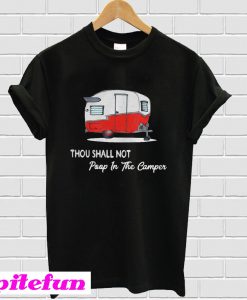 Best Thou shall not poop in the camper T-shirt