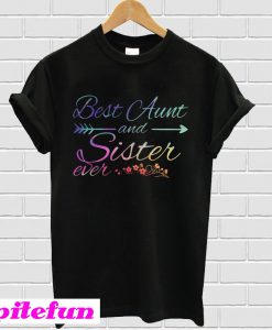 Best aunt and sister ever T-shirt