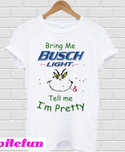 Bring me Busch Light tell me I'm pretty T-shirt