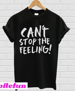 Can’t stop the feeling T-shirt