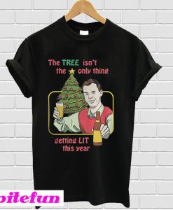 Christmas Drinker The Tree Isn't The Only Thing Getting Lit This Year T-Shirt