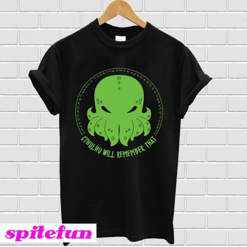 Cthulhu Will Remember That T-Shirt