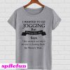 I Wanted To Go Jogging But Proverbs 28:1 Says The Wicked Run T-shirt