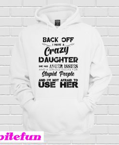 Back off I have a crazy daughter Hoodie