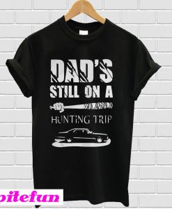 Dad's still on a hunting trip T-shirt