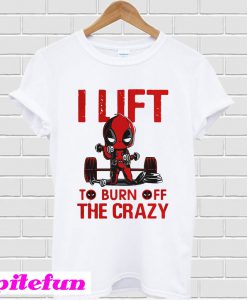 Deadpool I lift to burn off the crazy T-shirt