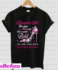 December girl she slays she prays she's beautiful Bold she smiles at T-shirt