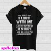 Don’t flirt with me I love my boyfriend he is crazy and he will kill you T-shirt