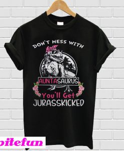 Don't mess with Auntasaurus you'll get Jurasskicked T-shirt