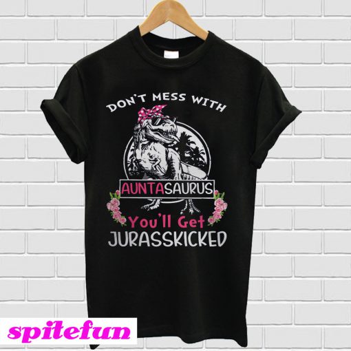 Don't mess with Auntasaurus you'll get Jurasskicked T-shirt
