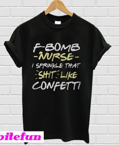 F-Bomb Nurse I sprinkle that shit T-shirt