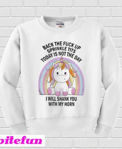 Unicorn Back the fuck up sprinkle tits today is not the day Sweatshirt