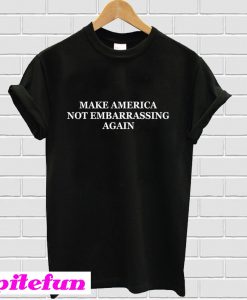Make America not embarrassing again T-shirt