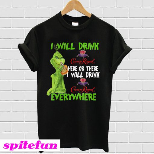 Grinch Crown I Will Drink Crown Royal Here Or There I Will Drink Everywhere T-Shirt