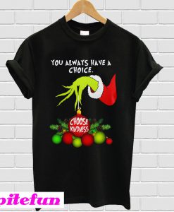 Grinch Hand Ornament You Always Have A Choice Choose Kindness T-shirt